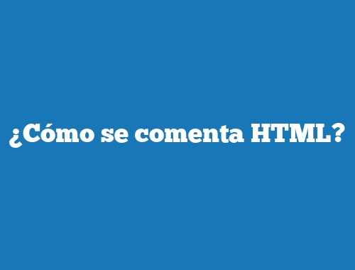 ¿Cómo se comenta HTML?