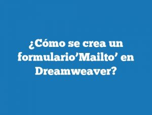 ¿Cómo se crea un formulario’Mailto’ en Dreamweaver?