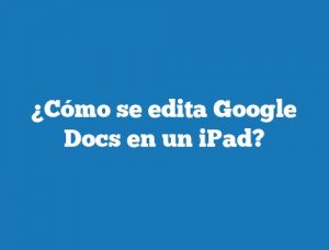 ¿Cómo se edita Google Docs en un iPad?