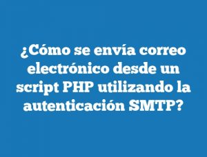 ¿Cómo se envía correo electrónico desde un script PHP utilizando la autenticación SMTP?