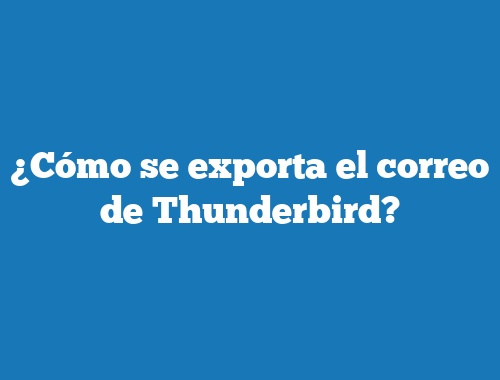 ¿Cómo se exporta el correo de Thunderbird?