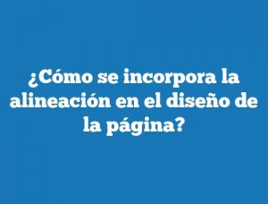 ¿Cómo se incorpora la alineación en el diseño de la página?