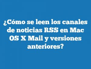 ¿Cómo se leen los canales de noticias RSS en Mac OS X Mail y versiones anteriores?