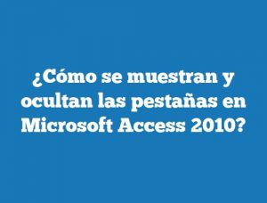 ¿Cómo se muestran y ocultan las pestañas en Microsoft Access 2010?