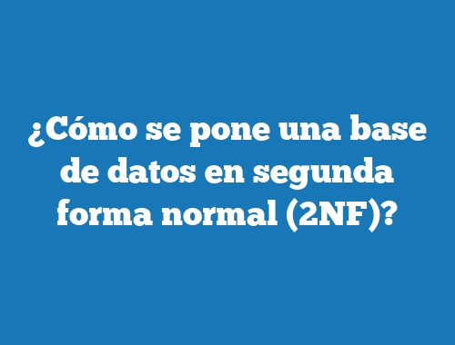 ¿Cómo se pone una base de datos en segunda forma normal (2NF)?