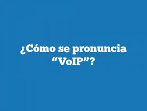 ¿Cómo se pronuncia “VoIP”?