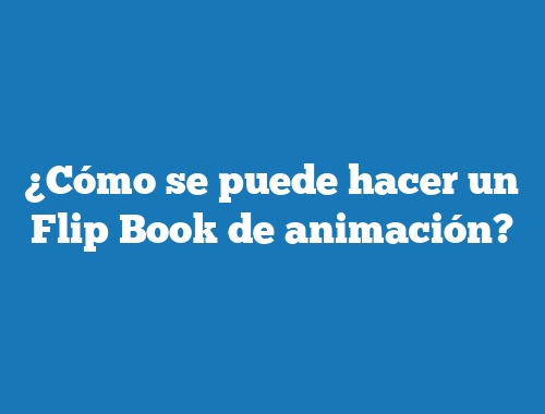 ¿Cómo se puede hacer un Flip Book de animación?