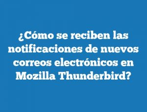 ¿Cómo se reciben las notificaciones de nuevos correos electrónicos en Mozilla Thunderbird?