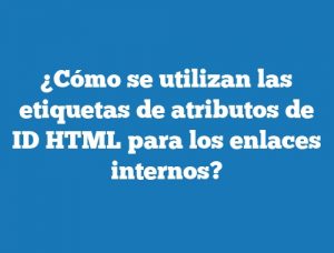 ¿Cómo se utilizan las etiquetas de atributos de ID HTML para los enlaces internos?