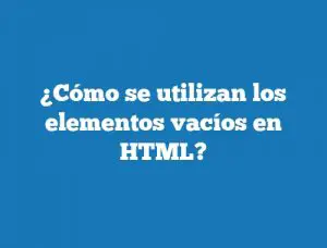 ¿Cómo se utilizan los elementos vacíos en HTML?