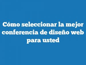 Cómo seleccionar la mejor conferencia de diseño web para usted