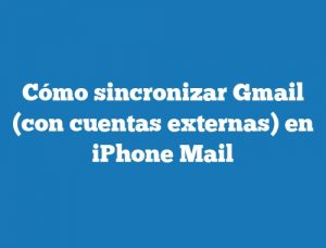 Cómo sincronizar Gmail (con cuentas externas) en iPhone Mail