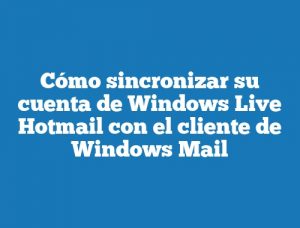 Cómo sincronizar su cuenta de Windows Live Hotmail con el cliente de Windows Mail