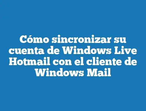 Cómo sincronizar su cuenta de Windows Live Hotmail con el cliente de Windows Mail