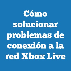 Cómo solucionar problemas de conexión a la red Xbox Live