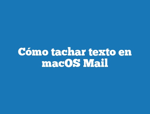 Cómo tachar texto en macOS Mail