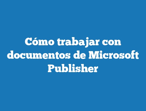 Cómo trabajar con documentos de Microsoft Publisher