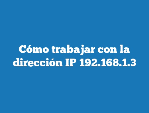 Cómo trabajar con la dirección IP 192.168.1.3