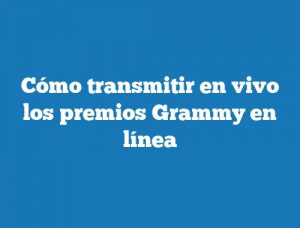 Cómo transmitir en vivo los premios Grammy en línea