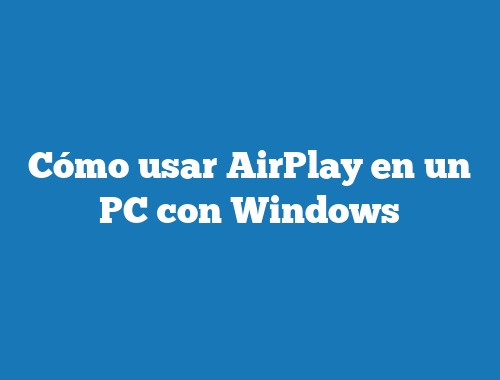 Cómo usar AirPlay en un PC con Windows