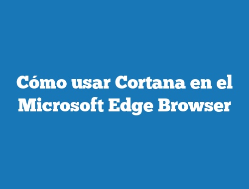 Cómo usar Cortana en el Microsoft Edge Browser