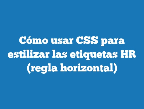 Cómo usar CSS para estilizar las etiquetas HR (regla horizontal)