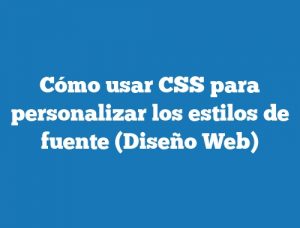 Cómo usar CSS para personalizar los estilos de fuente (Diseño Web)