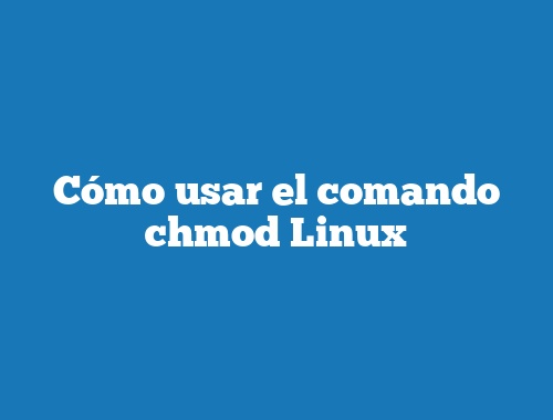 Cómo usar el comando chmod Linux TecnoNautas