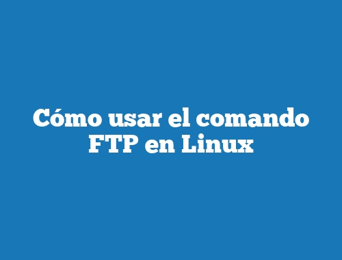 Cómo usar el comando FTP en Linux