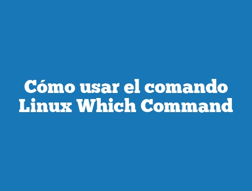 Cómo usar el comando Linux Which Command