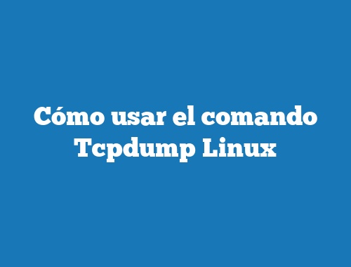 Cómo usar el comando Tcpdump Linux