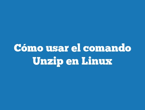 Cómo usar el comando Unzip en Linux
