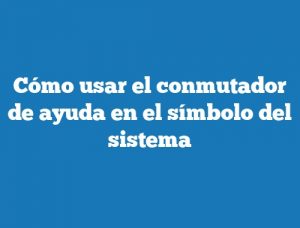 Cómo usar el conmutador de ayuda en el símbolo del sistema