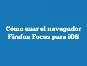 Cómo usar el navegador Firefox Focus para iOS