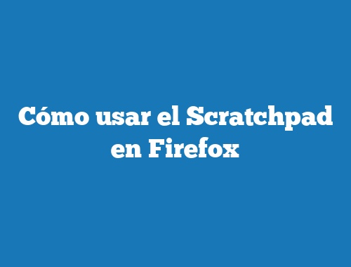 Cómo usar el Scratchpad en Firefox