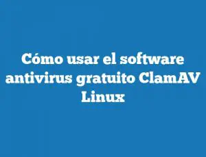 Cómo usar el software antivirus gratuito ClamAV Linux