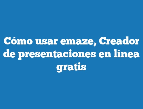 Cómo usar emaze, Creador de presentaciones en línea gratis