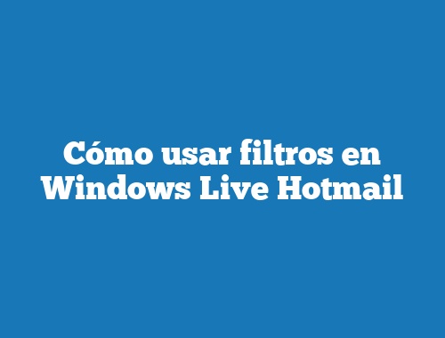 Cómo usar filtros en Windows Live Hotmail
