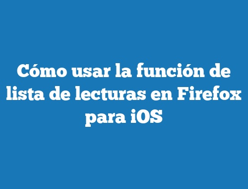 Cómo usar la función de lista de lecturas en Firefox para iOS