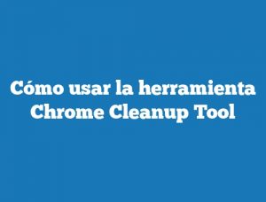 Cómo usar la herramienta Chrome Cleanup Tool