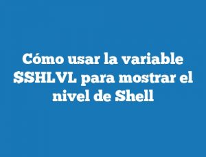 Cómo usar la variable $SHLVL para mostrar el nivel de Shell