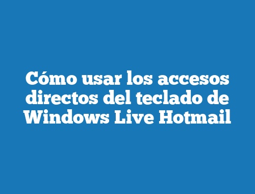 Cómo usar los accesos directos del teclado de Windows Live Hotmail