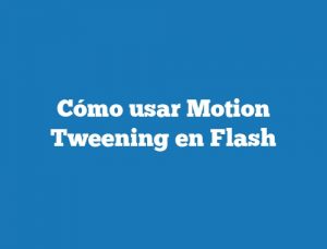 Cómo usar Motion Tweening en Flash