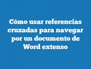 Cómo usar referencias cruzadas para navegar por un documento de Word extenso