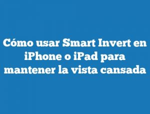 Cómo usar Smart Invert en iPhone o iPad para mantener la vista cansada