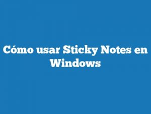 Cómo usar Sticky Notes en Windows