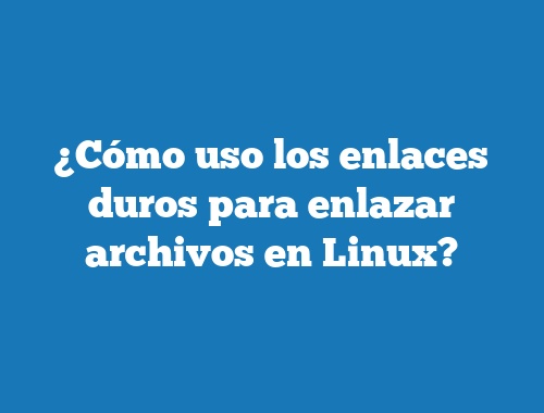 ¿Cómo uso los enlaces duros para enlazar archivos en Linux?