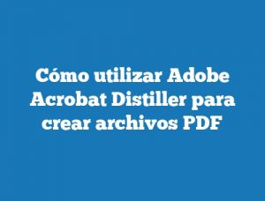 Cómo utilizar Adobe Acrobat Distiller para crear archivos PDF