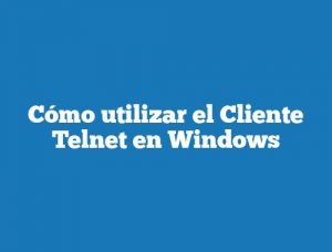 Cómo utilizar el Cliente Telnet en Windows