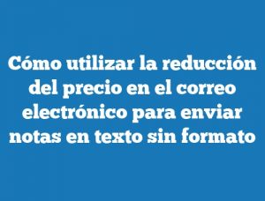 Cómo utilizar la reducción del precio en el correo electrónico para enviar notas en texto sin formato